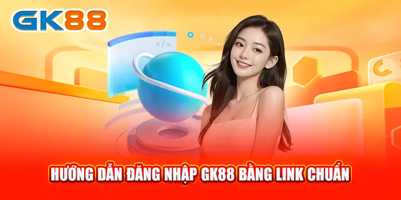 4-huong-dan-dang-nhap-gk88-bang-link-chuan-gk88